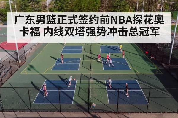 广东男篮正式签约前NBA探花奥卡福 内线双塔强势冲击总冠军